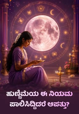 ಹುಣ್ಣಿಮೆಯ ಈ ನಿಯಮ ಪಾಲಿಸಿದ್ದಿದರೆ ಆಪತ್ತು?