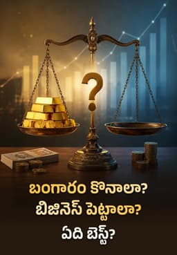 బంగారం కొనాలా? బిజినెస్ పెట్టాలా? ఏది-బెస్ట్?