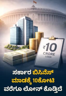 ಸರ್ಕಾರ ಬಿಸಿನೆಸ್ ಮಾಡಕ್ಕೆ 10ಕೋಟಿವರೆಗೂ ಲೋನ್ ಕೊಡ್ತಿದೆ