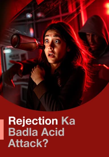 Rejection Ka Badla Acid Attack?