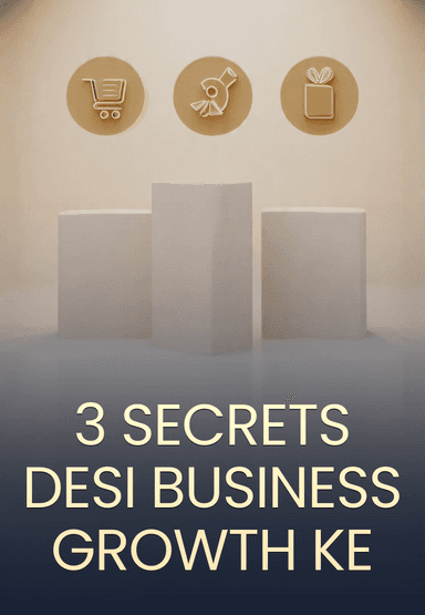 3 Secrets Desi Business Growth Ke