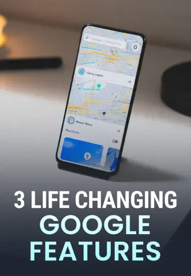3 Life Changing Google Features