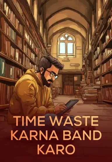 Time Waste Karna Band Karo!!